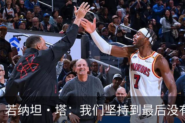 若纳坦·塔：我们坚持到最后没有放弃，翁达夫表现出色值得称赞